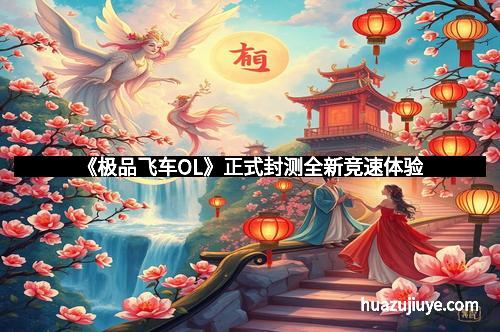 《极品飞车OL》正式封测全新竞速体验